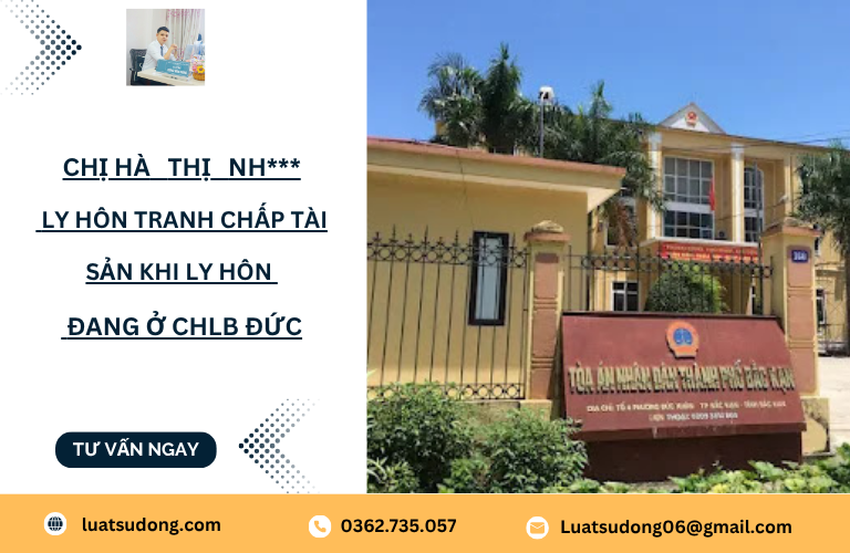 Chị Hà Thị Nh*** ly hôn, tranh chấp tài sản khi đang ở CHLB Đức