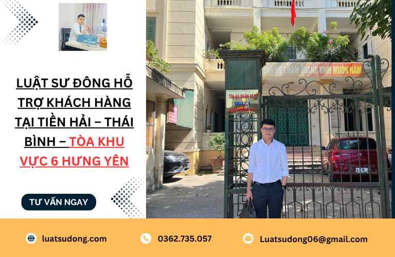 Luật sư Đông hỗ trợ khách hàng tại Tiền Hải – Thái Bình – Tòa khu vực 6 Hưng yên